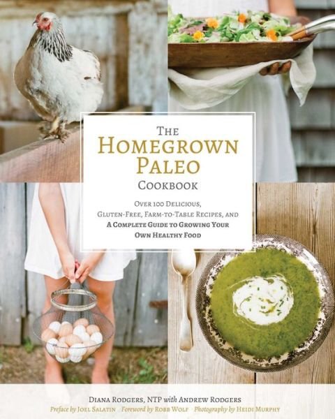 The Homegrown Paleo Cookbook: 100 Delicious, Gluten-Free, Farm-to-Table Recipes, and a Complete Guide to Growing Your Own Healthy Food - Diana Rodgers - Livros - Victory Belt Publishing - 9781628600629 - 10 de março de 2015