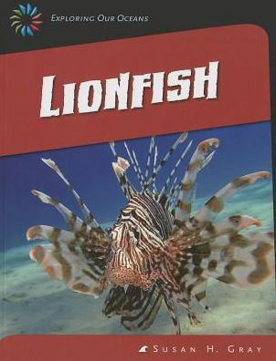 Lionfish (21st Century Skills Library: Exploring Our Oceans: Strange Sea Creatures) - Susan Heinrichs Gray - Books - Cherry Lake Publishing - 9781631880629 - August 1, 2014