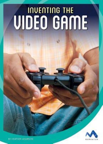 Cover for Heather Adamson · Inventing the Video Game (Gebundenes Buch) (2016)