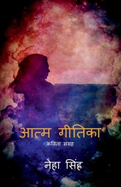 Cover for Neha Singh · Atma Geetika / &amp;#2310; &amp;#2340; &amp;#2381; &amp;#2350; &amp;#2327; &amp;#2368; &amp;#2340; &amp;#2367; &amp;#2325; &amp;#2366; (Bok) (2020)