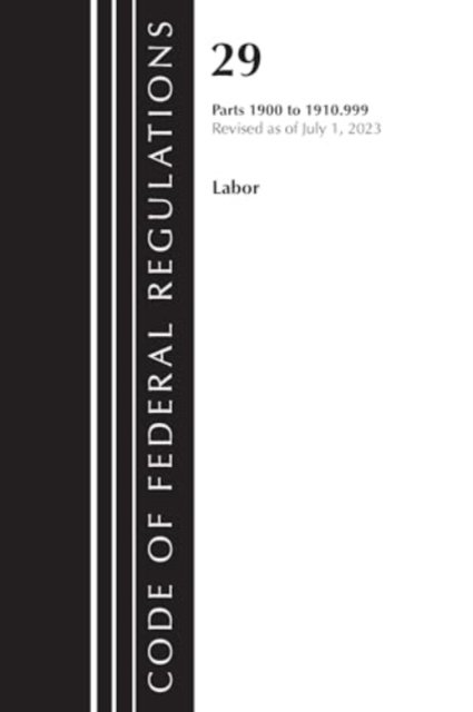 Cover for Office Of The Federal Register (U.S.) · Code of Federal Regulations, Title 29 Labor / OSHA 1900-1910.999, Revised as of July 1, 2023 - Code of Federal Regulations, Title 29 Labor / OSHA (Paperback Book) (2024)