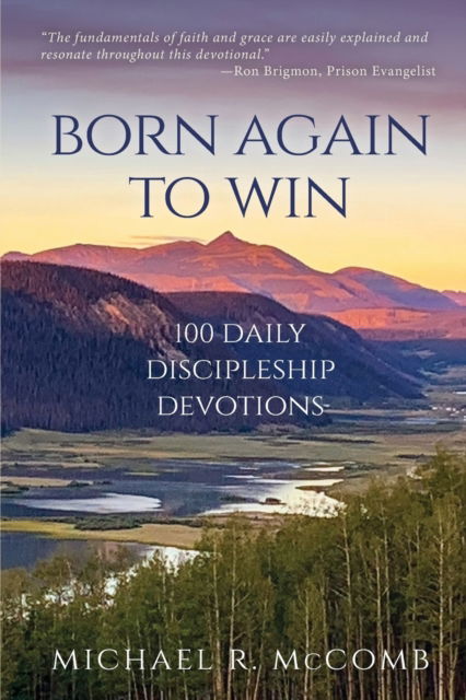 Born Again to Win: 100 Daily Discipleship Devotions - Michael R McComb - Books - Trilogy Christian Publishing - 9781637693629 - February 9, 2022