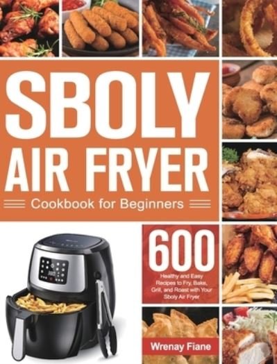 Cover for Wrenay Fiane · Sboly Air Fryer Cookbook for Beginners (Hardcover Book) (2021)