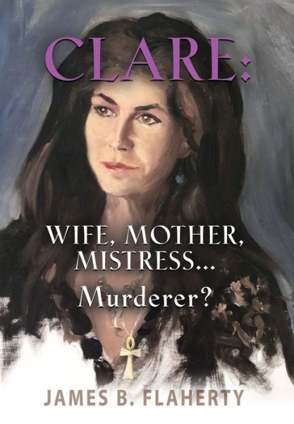 Cover for James B Flaherty · Clare: Wife, Mother, Mistress... Murderer? (Hardcover Book) (2019)