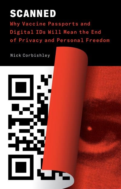 Cover for Nick Corbishley · Scanned: Why Vaccine Passports and Digital IDs Will Mean the End of Privacy and Personal Freedom (Paperback Book) (2022)