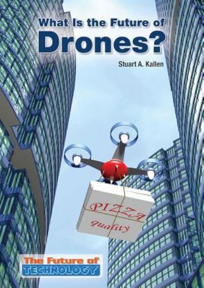 Cover for Stuart A Kallen · What Is the Future of Drones? (Hardcover Book) (2016)