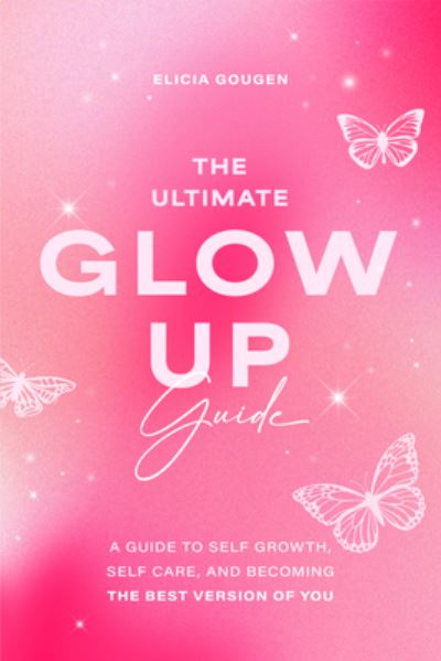 Cover for Elicia Goguen · The Ultimate Glow Up Guide: A Guide to Self Growth, Self Care, and Becoming the Best Version of You (Women Empowerment Book, Self-Esteem) (Paperback Bog) (2024)