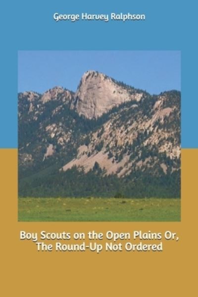 Cover for George Harvey Ralphson · Boy Scouts on the Open Plains Or, The Round-Up Not Ordered (Paperback Book) (2019)