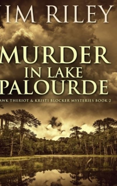 Cover for Jim Riley · Murder In Lake Palourde (Hawk Theriot And Kristi Blocker Mysteries Book 2) (Hardcover Book) (2021)