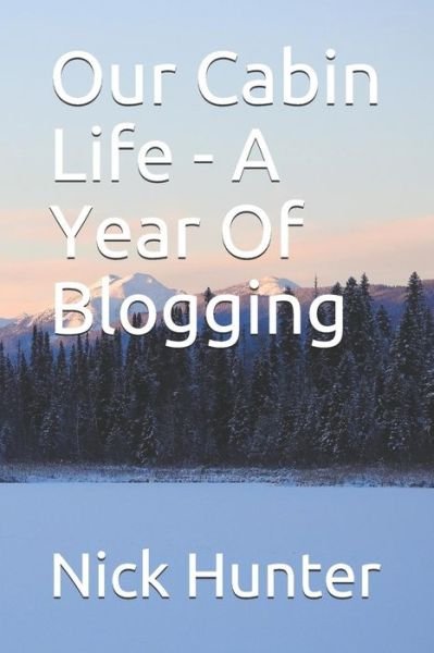 Our Cabin Life - A Year of Blogging - Nick Hunter - Bücher - Independently Published - 9781730794629 - 2. November 2018
