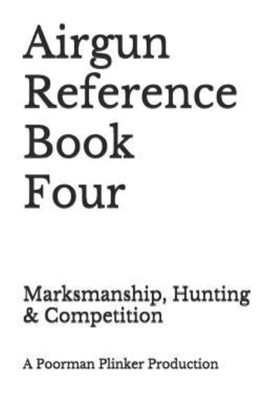 Airgun Reference Book Four - Poorman Plinker - Książki - Independently Published - 9781731333629 - 14 listopada 2018