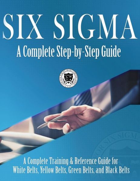 Cover for Council for Six Sigma Certification · Six Sigma: A Complete Step-by-Step Guide: A Complete Training &amp; Reference Guide for White Belts, Yellow Belts, Green Belts, and Black Belts (Hardcover Book) (2018)