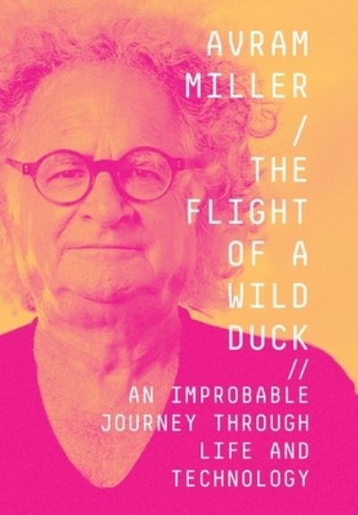 Cover for Avram Miller · The Flight of a Wild Duck: An Improbable Journey Through Life and Technology (Gebundenes Buch) (2021)