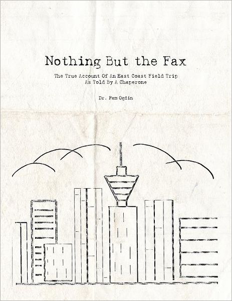 Cover for Ogdin · Nothing But the Fax: The True Account Of An East Coast Field Trip As Told By A Chaperone (Taschenbuch) (2011)