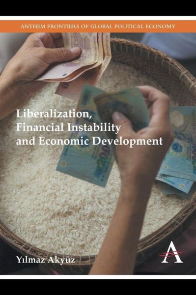 Cover for Yilmaz Akyuz · Liberalization, Financial Instability and Economic Development - Anthem Frontiers of Global Political Economy and Development (Paperback Book) (2014)