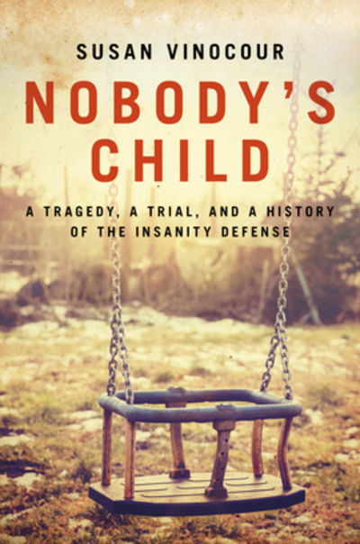 Cover for Susan Vinocour · Nobody's Child: A Tragedy, a Trial, and a History of the Insanity Defense (Hardcover Book) (2020)