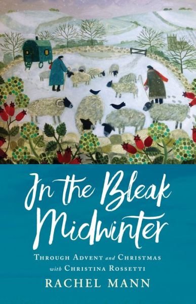 Cover for Rachel Mann · In the Bleak Midwinter: Advent and Christmas with Christina Rossetti (Paperback Book) (2019)