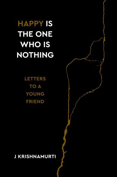Happy Is the One Who Is Nothing: Letters to a Young Friend - Jiddu Krishnamurti - Books - Watkins Media Limited - 9781786784629 - November 10, 2020