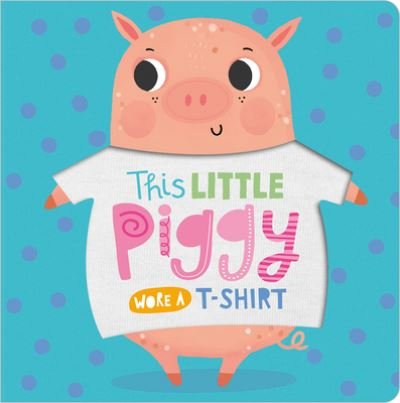 Cover for Ltd. Make Believe Ideas · This Little Piggy Wore a T-shirt (Board book) (2020)