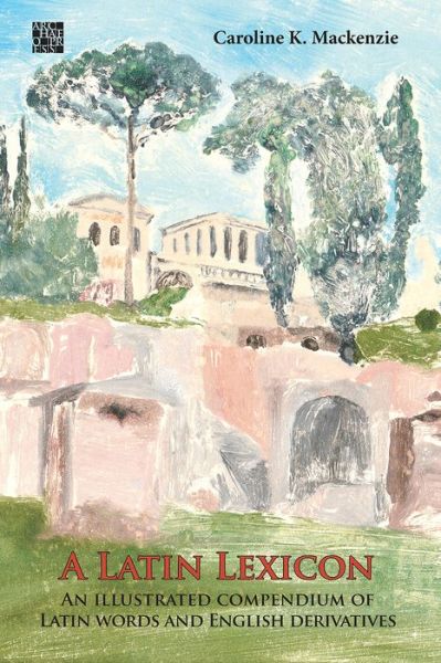 Cover for Caroline K. Mackenzie · A Latin Lexicon: An Illustrated Compendium of Latin Words and English Derivatives (Hardcover Book) [Bilingual edition] (2020)