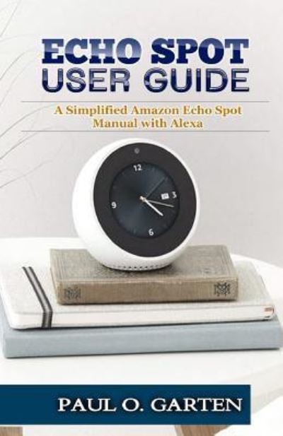 Cover for Paul Garten · Echo Spot User Guide (Paperback Bog) (2019)