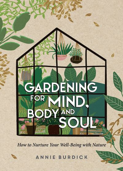 Cover for Annie Burdick · Gardening for Mind, Body and Soul: How to Nurture Your Well-Being with Nature (Hardcover Book) (2022)