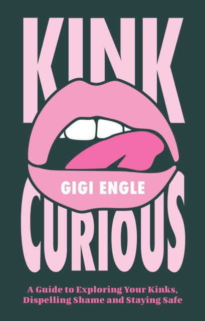 Cover for Gigi Engle · Kink Curious: A Guide to Exploring Your Kinks, Dispelling Shame and Staying Safe (Paperback Book) (2026)