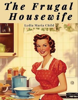 Cover for Lydia Maria Child · The Frugal Housewife: A Cookbook and Household Management Guide (Paperback Book) (2023)