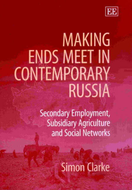 Cover for Simon Clarke · Making Ends Meet in Contemporary Russia: Secondary Employment, Subsidiary Agriculture and Social Networks (Hardcover Book) (2002)