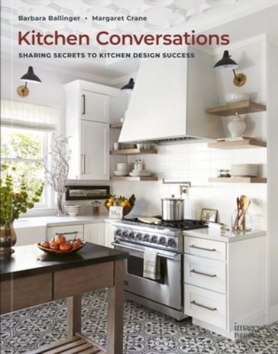 Cover for Barbara Ballinger · Kitchen Conversations: Sharing Secrets to Kitchen Design Success (Hardcover Book) (2024)