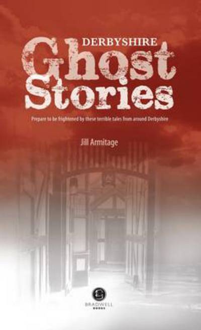 Derbyshire Ghost Stories: Shiver Your Way from Glossop to the Derby - Jill Armitage - Books - Bradwell Books - 9781902674629 - April 30, 2013