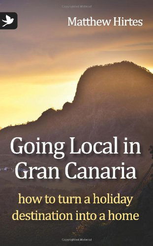 Going Local in Gran Canaria: How to Turn a Holiday Destination into a Home - Going Local... - Matthew Hirtes - Książki - Summertime Publishing - 9781904881629 - 28 lutego 2012