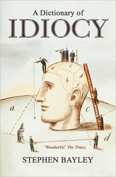 Cover for Stephen Bailey · A Dictionary Of Idiocy - An Utterly Quirky Guide To General Ignor (N/A) (2012)