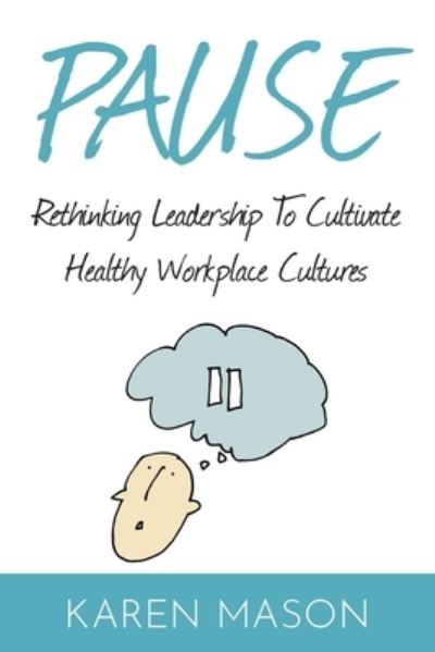 Cover for Karen Mason · Pause: Rethinking Leadership to Cultivate Healthy Workplace Cultures (Paperback Book) (2019)