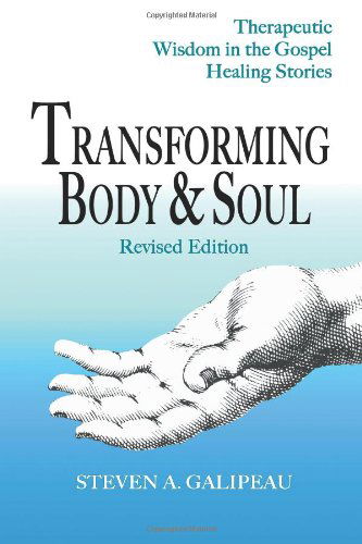 Cover for Steven a Galipeau · Transforming Body and Soul: Therapeutic Wisdom in the Gospel Healing Stories (Paperback Book) [Revised edition] (2012)