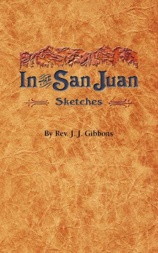 In the San Juan - Rev. J.j. Gibbons - Books - Western Reflections Publishing Co. - 9781932738629 - May 1, 2008