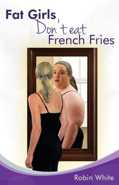 Cover for Robin White · Fat Girls Don't Eat French Fries (Taschenbuch) (2013)