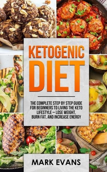 Cover for Evans, Mark (Coventry University UK) · Ketogenic Diet: The Complete Step by Step Guide for Beginner's to Living the Keto Life Style - Lose Weight, Burn Fat, Increase Energy (Ketogenic Diet Series) (Volume 1) (Paperback Book) (2019)