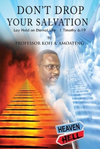 Don't Drop Your Salvation : Lay Hold on Eternal Life 1 Timothy 6 - Kofi A. Amoateng - Kirjat - GoldTouch Press - 9781957575629 - torstai 26. toukokuuta 2022