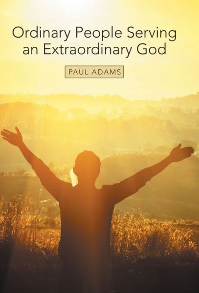 Cover for Paul Adams · Ordinary People Serving an Extraordinary God (Hardcover Book) (2019)