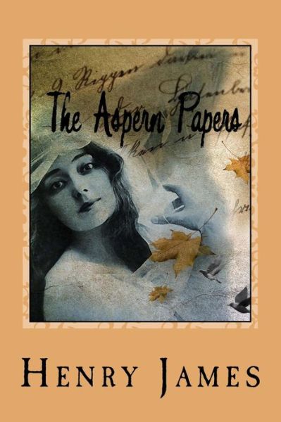 The Aspern Papers - Henry James - Bücher - Createspace Independent Publishing Platf - 9781979201629 - 27. Oktober 2017