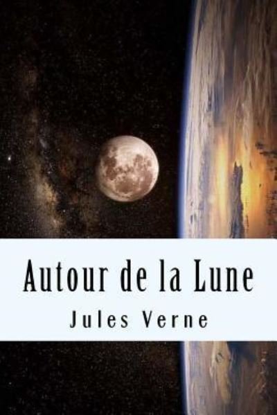 Autour de la Lune - Jules Verne - Books - Createspace Independent Publishing Platf - 9781979991629 - November 23, 2017