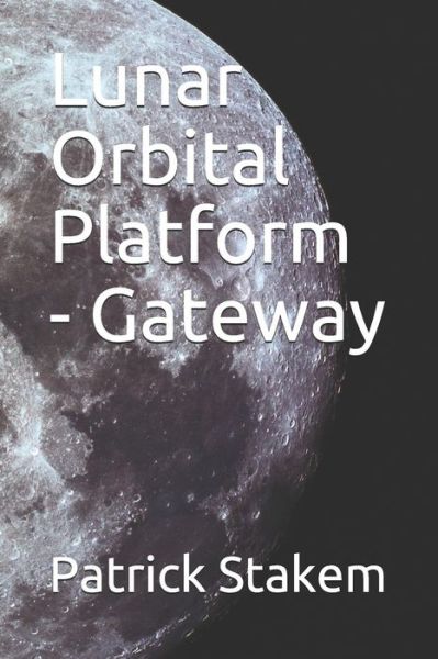 Lunar Orbital Platform - Gateway - Patrick Stakem - Kirjat - Independently Published - 9781980498629 - keskiviikko 7. maaliskuuta 2018