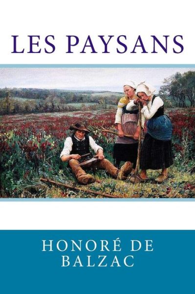 Les Paysans - Honore de Balzac - Kirjat - Createspace Independent Publishing Platf - 9781983921629 - keskiviikko 17. tammikuuta 2018