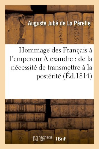 Cover for Jube De La Perelle-a · Hommage Des Francais a L'empereur Alexandre: De La Necessite De Transmettre a La Posterite (Pocketbok) [French edition] (2013)