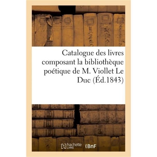 Cover for Hachette · Catalogue Des Livres Composant La Bibliotheque Poetique de M. Viollet Le Duc (Paperback Book) (2016)