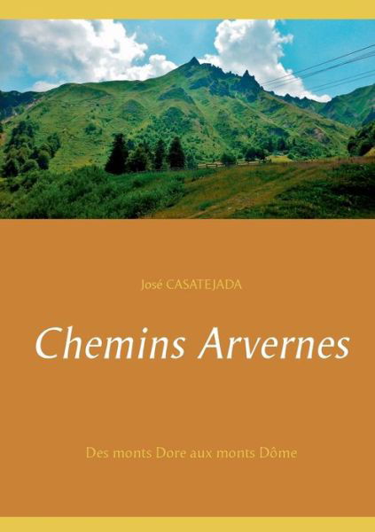 Cover for Jose Casatejada · Chemins Arvernes: Des monts Dore aux monts Dome (Paperback Bog) (2020)