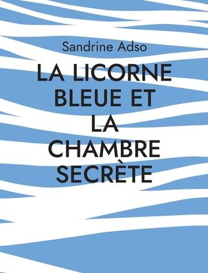 Cover for Sandrine Adso · La Licorne Bleue et la Chambre Secrete (Paperback Book) (2021)