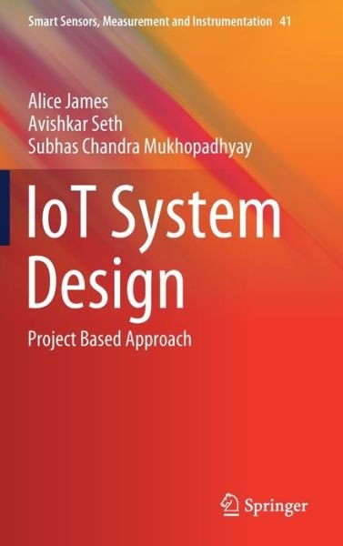 Cover for Alice James · IoT System Design: Project Based Approach - Smart Sensors, Measurement and Instrumentation (Gebundenes Buch) [1st ed. 2022 edition] (2021)