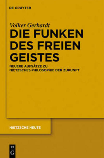 Cover for Volker Gerhardt · Die Funken Des Freien Geistes: Neuere Aufsätze Zu Nietzsches Philosophie Der Zukunft (Nietzsche Heute) (German Edition) (Hardcover Book) [German, 1 edition] (2011)